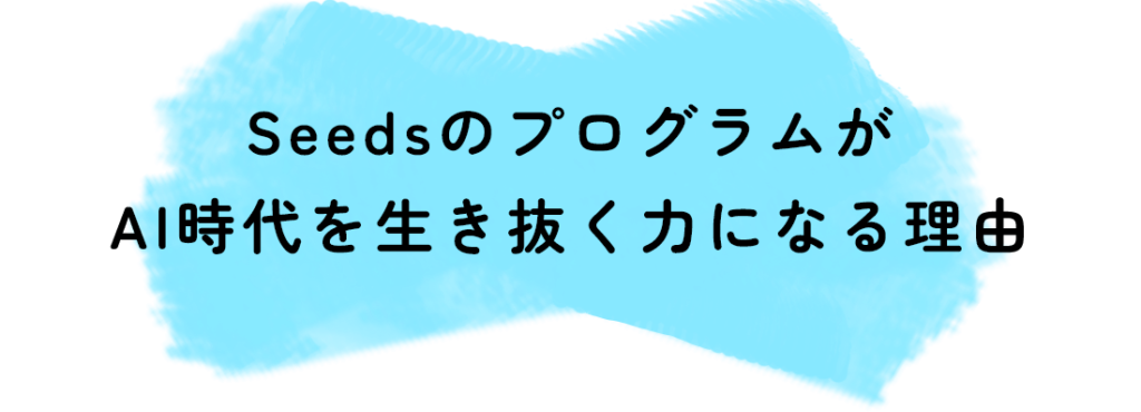 SeedsのプログラムがAI時代を生き抜く力になる理由